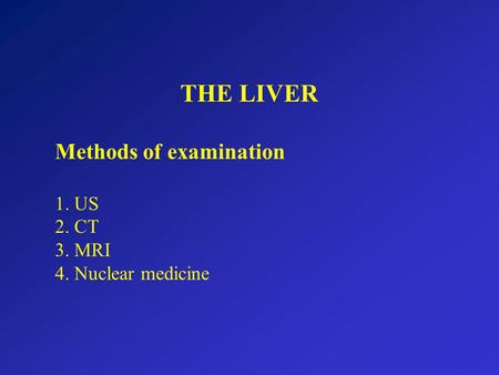 THE LIVER Methods of examination 1. US 2. CT 3. MRI