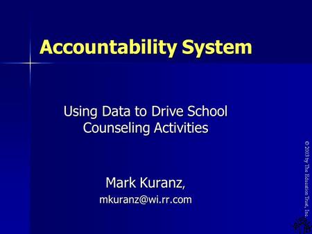 © 2003 by The Education Trust, Inc. Accountability System Using Data to Drive School Counseling Activities Mark Kuranz,