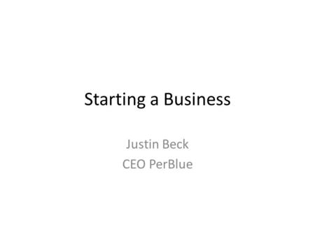 Starting a Business Justin Beck CEO PerBlue. Who am I.