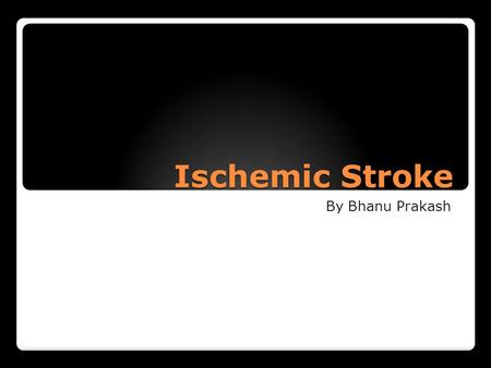 Ischemic Stroke By Bhanu Prakash. definition Acute cerebral focal defecit lasting for greater than 24hrs.