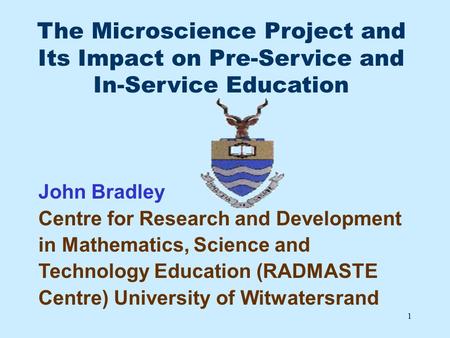 1 The Microscience Project and Its Impact on Pre-Service and In-Service Education John Bradley Centre for Research and Development in Mathematics, Science.