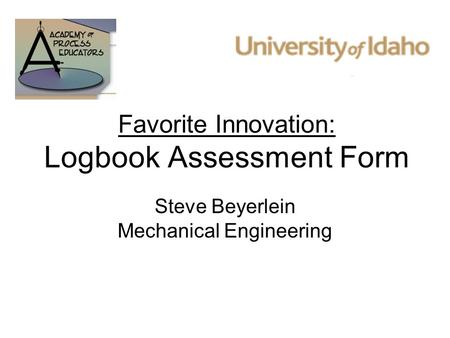 Favorite Innovation: Logbook Assessment Form Steve Beyerlein Mechanical Engineering.