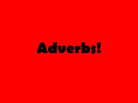Adverbs!. What’s a stinkin’ adverb anyway? An adverb modifies or describes a verb, adjective, or another adverb. Adverbs and adjectives are both describer.