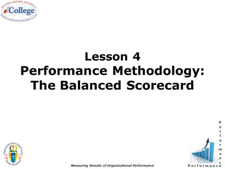 P e r f o r m a n c e Measuring Results of Organizational Performance Lesson 4 Performance Methodology: The Balanced Scorecard.