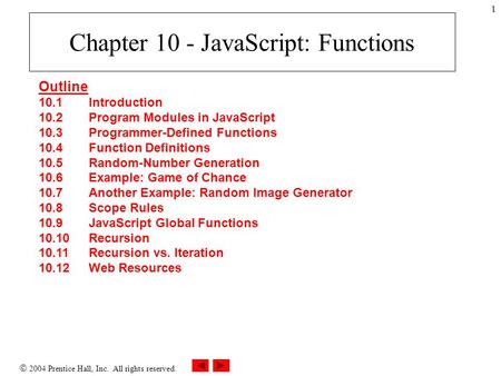  2004 Prentice Hall, Inc. All rights reserved. 1 Chapter 10 - JavaScript: Functions Outline 10.1 Introduction 10.2 Program Modules in JavaScript 10.3.