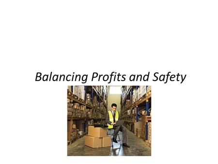 Balancing Profits and Safety. Today’s activity will focus on safety issues for workers. We will discuss who’s responsible for worker safety. We will read.