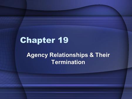 Chapter 19 Agency Relationships & Their Termination.