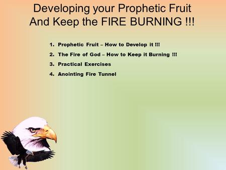 Developing your Prophetic Fruit And Keep the FIRE BURNING !!! 1.Prophetic Fruit – How to Develop it !!! 2.The Fire of God – How to Keep it Burning !!!