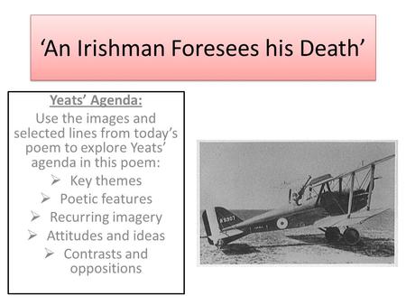‘An Irishman Foresees his Death’ Yeats’ Agenda: Use the images and selected lines from today’s poem to explore Yeats’ agenda in this poem:  Key themes.