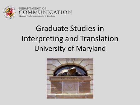 Graduate Studies in Interpreting and Translation University of Maryland.