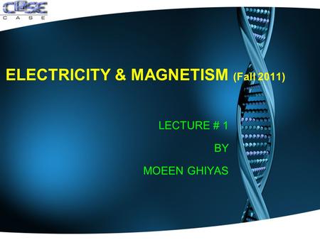 ELECTRICITY & MAGNETISM (Fall 2011) LECTURE # 1 BY MOEEN GHIYAS.