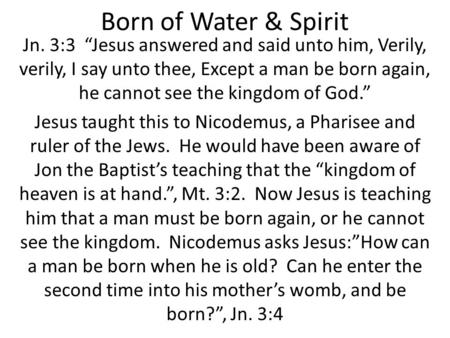 Born of Water & Spirit Jn. 3:3 “Jesus answered and said unto him, Verily, verily, I say unto thee, Except a man be born again, he cannot see the kingdom.