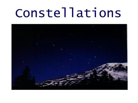 Constellations A pattern or group of stars in the sky is called a constellation. People of ancient time saw the constellations as character or animals.