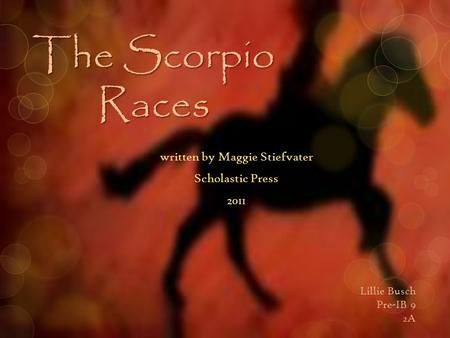 The Scorpio Races written by Maggie Stiefvater Scholastic Press 2011 Lillie Busch Pre-IB 9 2A.