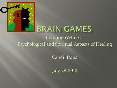 Creating Wellness: Psychological and Spiritual Aspects of Healing Candii Dana July 29, 2013.