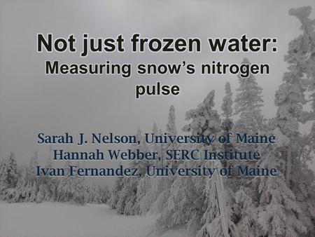 Sarah J. Nelson, University of Maine Hannah Webber, SERC Institute Ivan Fernandez, University of Maine.
