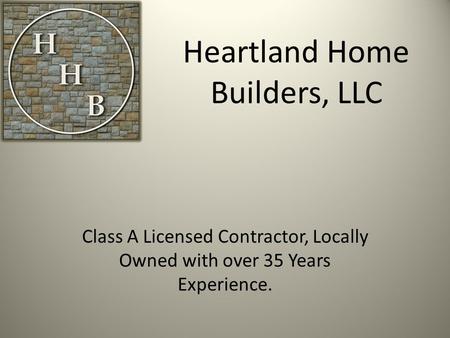Class A Licensed Contractor, Locally Owned with over 35 Years Experience. Heartland Home Builders, LLC.