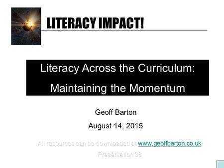 LITERACY IMPACT! Literacy Across the Curriculum: Maintaining the Momentum Geoff Barton August 14, 2015.