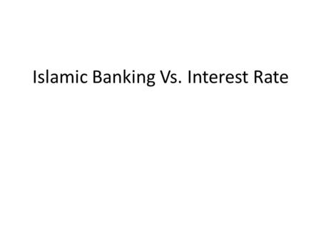 Islamic Banking Vs. Interest Rate. Economic System Islamic & Conventional Objective Justice and Equity (Economic & Social) Law Divine and unalterable.