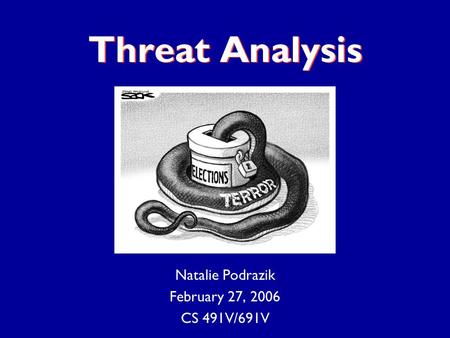 Threat Analysis Natalie Podrazik February 27, 2006 CS 491V/691V.