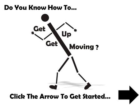 Do You Know How To… ? Click The Arrow To Get Started…