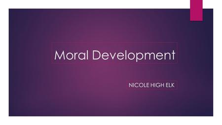 Moral Development NICOLE HIGH ELK. Reflection from Prior Lesson:  Social Cognition:  Understanding empathy  To know when someone is upset or happy.