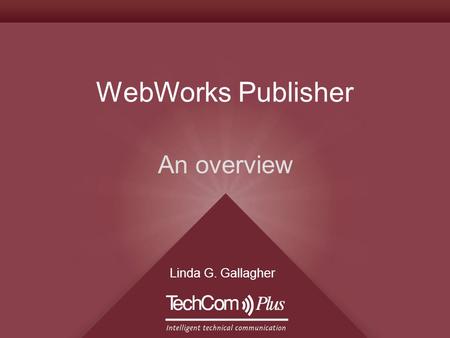 WebWorks Publisher An overview Linda G. Gallagher.