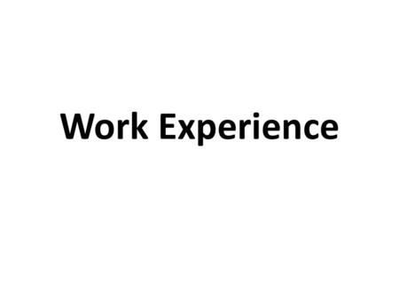 Work Experience. Purpose and value get out of school and classrooms work with some adults who won’t mollycoddle you the whole time experience real-world.