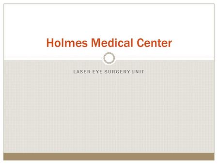 LASER EYE SURGERY UNIT Holmes Medical Center. Laser Eye Surgery Unit Opens March 22 Headed by Dr. Martin Talbot from the Eastern Eye Surgery Clinic Safe,