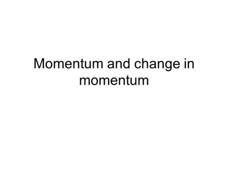 Momentum and change in momentum