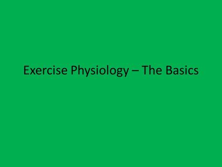 Exercise Physiology – The Basics. 4 Components When we look at exercise physiology there are 4 main components: 1.The Heart 2.The Lungs 3.The Muscles.