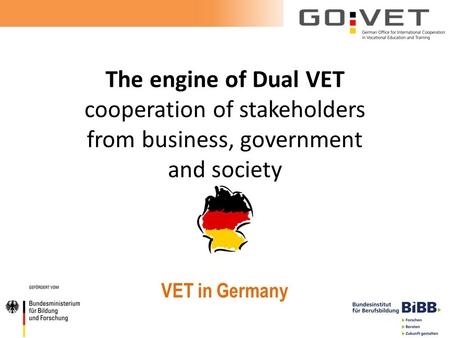 The engine of Dual VET cooperation of stakeholders from business, government and society VET in Germany.