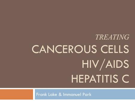 TREATING CANCEROUS CELLS HIV/AIDS HEPATITIS C Frank Lake & Immanuel Park.