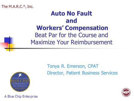 Auto No Fault and Workers’ Compensation Beat Par for the Course and Maximize Your Reimbursement Tonya R. Emerson, CPAT Director, Patient Business Services.