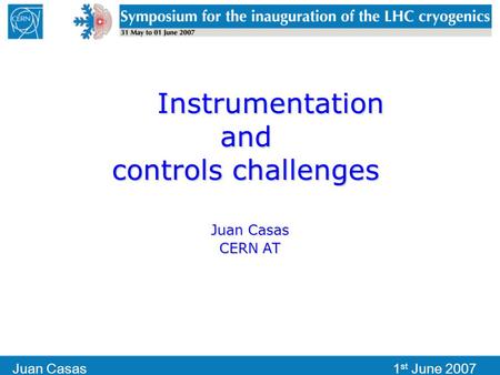 Juan Casas1 st June 2007 Instrumentation and controls challenges Juan Casas CERN AT.
