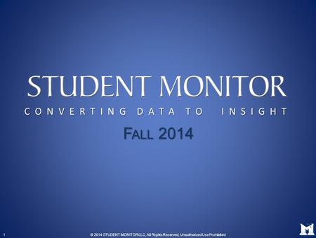 F ALL 2014 1© 2014 STUDENT MONITOR LLC, All Rights Reserved, Unauthorized Use Prohibited CONVERTING DATA TO INSIGHT.
