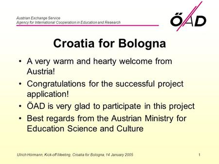 Austrian Exchange Service Agency for International Cooperation in Education and Research Ulrich Hörmann, Kick-off Meeting, Croatia for Bologna, 14 January.