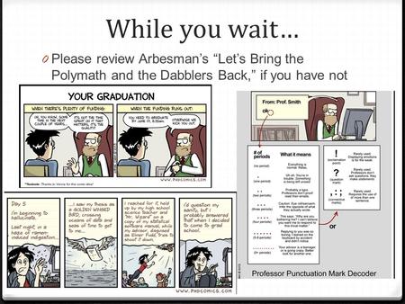 While you wait… 0 Please review Arbesman’s “Let’s Bring the Polymath and the Dabblers Back,” if you have not already.
