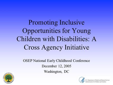 Promoting Inclusive Opportunities for Young Children with Disabilities: A Cross Agency Initiative OSEP National Early Childhood Conference December 12,