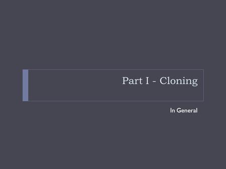 Part I - Cloning In General.