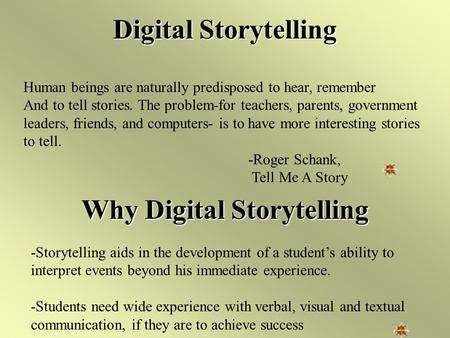 Digital Storytelling Human beings are naturally predisposed to hear, remember And to tell stories. The problem-for teachers, parents, government leaders,