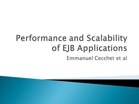 Emmanuel Cecchet et al.  Performance Scalability of J2EE application servers.  Test effect of: ◦ Application Implementation Methods ◦ Container Design.