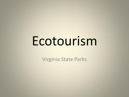 Ecotourism Virginia State Parks. What is Ecotourism Defining Ecotourism a has proven to be a difficult task given all the different players attempting.