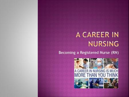 Becoming a Registered Nurse (RN).  You need a high school diploma to enter nursing school  Some nursing schools require a pre-admission test called.