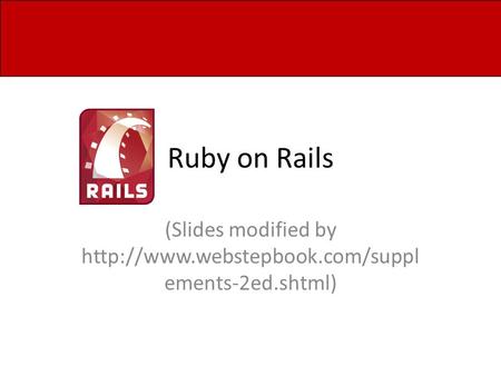 Ruby on Rails (Slides modified by  ements-2ed.shtml)