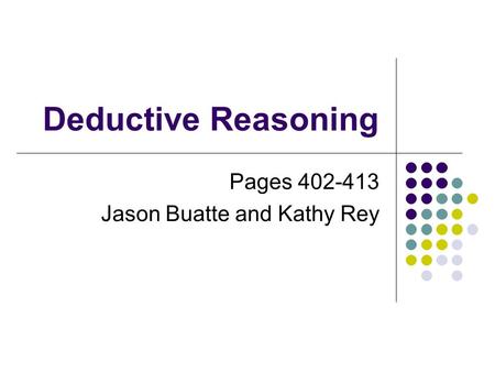 Deductive Reasoning Pages 402-413 Jason Buatte and Kathy Rey.