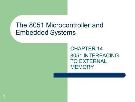1 The 8051 Microcontroller and Embedded Systems CHAPTER 14 8051 INTERFACING TO EXTERNAL MEMORY.