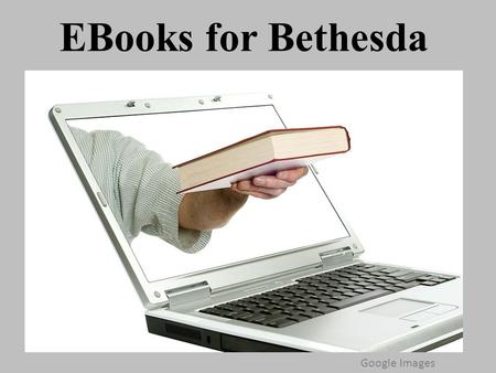 EBooks for Bethesda Google Images. Teaching Suggestions for Using eBooks Project an eBook on your whiteboard Start research projects with a nonfiction.
