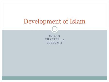 Development of Islam Unit 5 Chapter 11 Lesson 3.