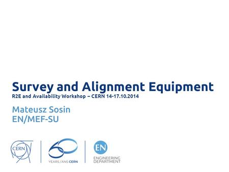 Survey and Alignment Equipment R2E and Availability Workshop – CERN 14-17.10.2014 Mateusz Sosin EN/MEF-SU.
